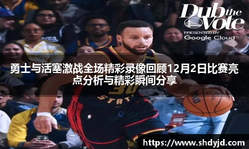 熊猫体育勇士与活塞激战全场精彩录像回顾12月2日比赛亮点分析与精彩瞬间分享